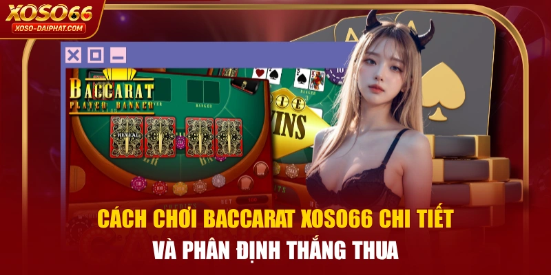 Cách Chơi Baccarat XOSO66 Chi Tiết Và Phân Định Thắng Thua 1 Cách Chơi Baccarat XOSO66 Chi Tiết Và Phân Định Thắng Thua