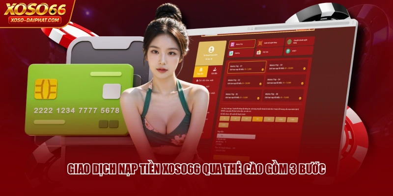 4 Cách Nạp Tiền XOSO66 Dễ Thực Hiện Với Quy Trình Chi Tiết 3 Giao dịch nạp tiền XOSO66 qua thẻ cào gồm 3 bước