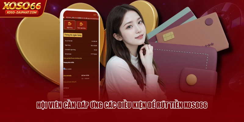 3 Bước Rút Tiền XOSO66 Không Lỗi, Về Tay Nhanh Chóng 2 Hội viên cần đáp ứng các điều kiện để rút tiền XOSO66