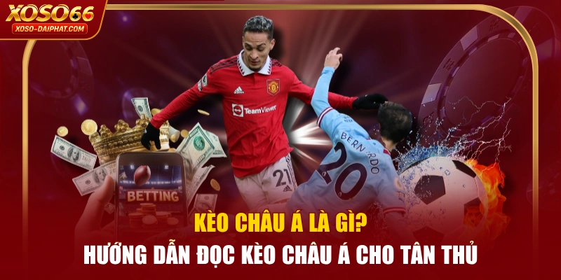 Kèo Châu Á Là Gì? Hướng Dẫn Đọc Kèo Châu Á Cho Tân Thủ 1 Kèo Châu Á Là Gì? Hướng Dẫn Đọc Kèo Châu Á Cho Tân Thủ