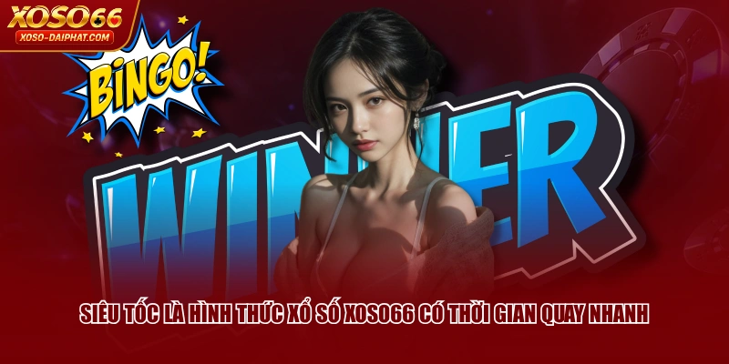 Siêu tốc là hình thức Xổ Số XOSO66 có thời gian quay nhanh