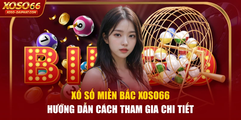 Xổ Số Miền Bắc XOSO66 | Hướng Dẫn Cách Tham Gia Chi Tiết 1 Xổ Số Miền Bắc XOSO66 | Hướng Dẫn Cách Tham Gia Chi Tiết