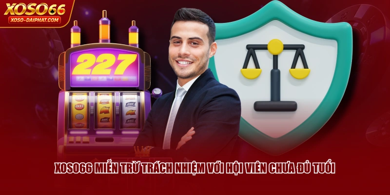 Miễn Trừ Trách Nhiệm XOSO66 - Đảm Bảo Yếu Tố Công Bằng 1 XOSO66 miễn trừ trách nhiệm với hội viên chưa đủ tuổi